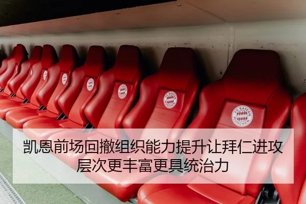 凯恩前场回撤组织能力提升让拜仁进攻层次更丰富更具统治力